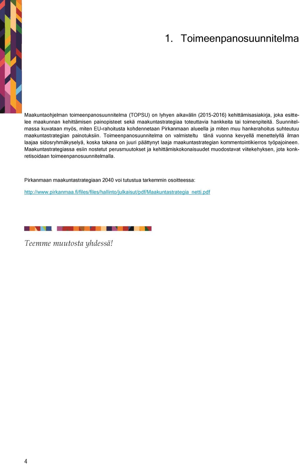 Suunnitelmassa kuvataan myös, miten EU-rahoitusta kohdennetaan Pirkanmaan alueella ja miten muu hankerahoitus suhteutuu maakuntastrategian painotuksiin.