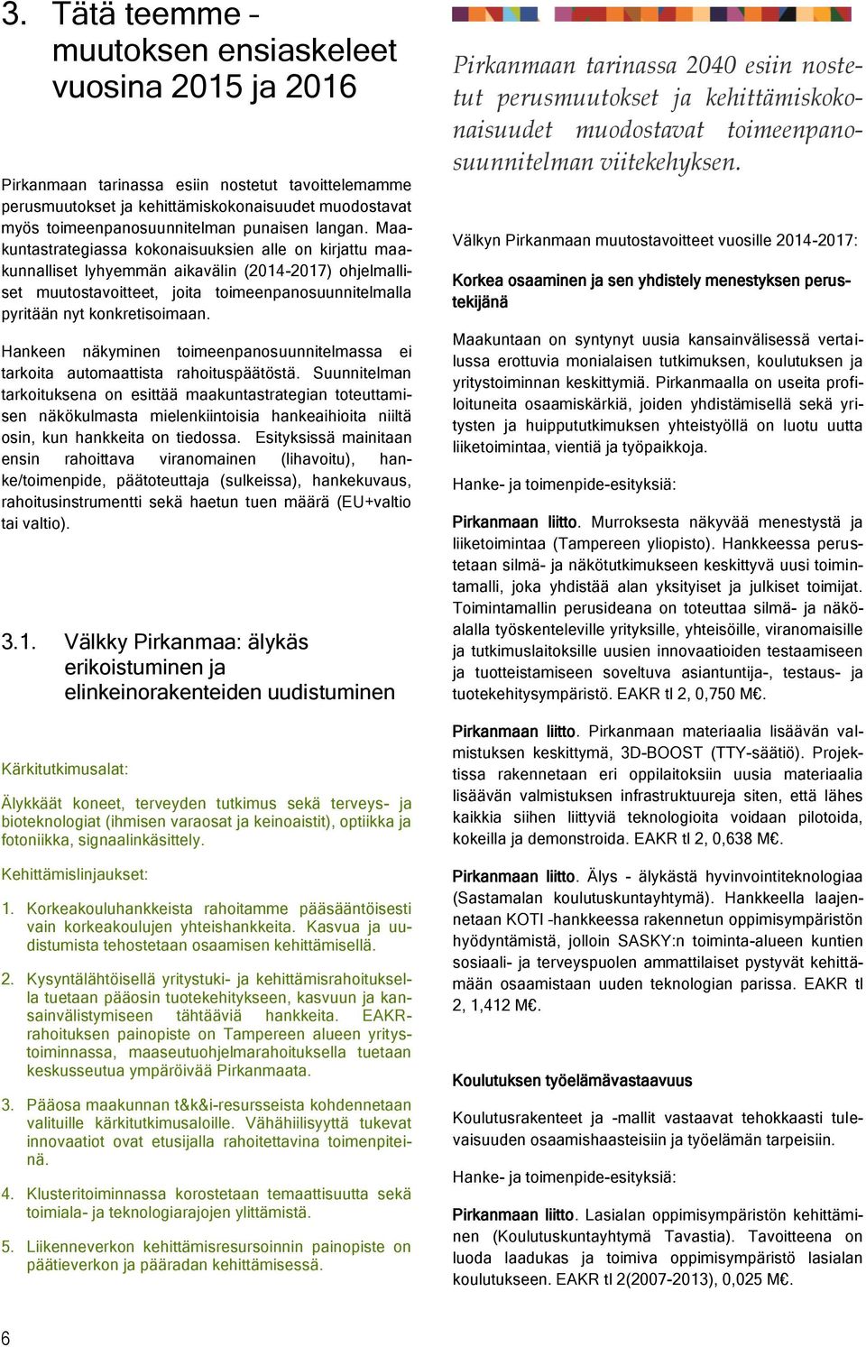 Maakuntastrategiassa kokonaisuuksien alle on kirjattu maakunnalliset lyhyemmän aikavälin (2014-2017) ohjelmalliset muutostavoitteet, joita toimeenpanosuunnitelmalla pyritään nyt konkretisoimaan.