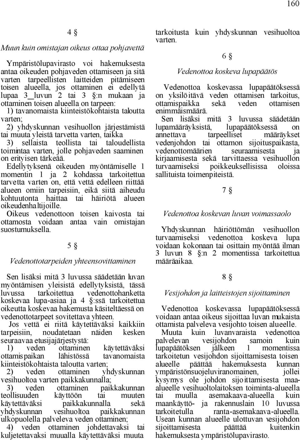 yleistä tarvetta varten, taikka 3) sellaista teollista tai taloudellista toimintaa varten, jolle pohjaveden saaminen on erityisen tärkeää.