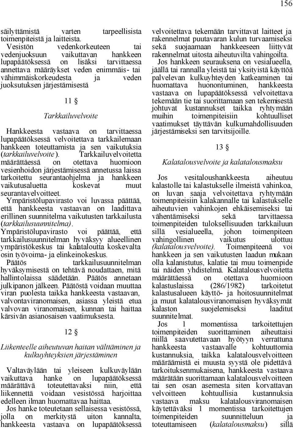 järjestämisestä 11 Tarkkailuvelvoite Hankkeesta vastaava on tarvittaessa lupapäätöksessä velvoitettava tarkkailemaan hankkeen toteuttamista ja sen vaikutuksia (tarkkailuvelvoite ).