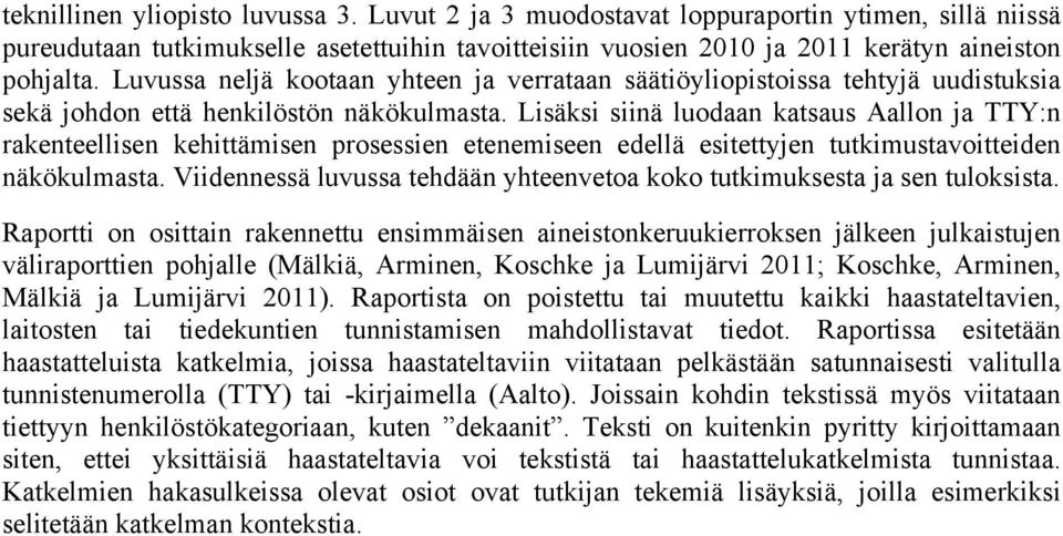 Lisäksi siinä luodaan katsaus Aallon ja TTY:n rakenteellisen kehittämisen prosessien etenemiseen edellä esitettyjen tutkimustavoitteiden näkökulmasta.