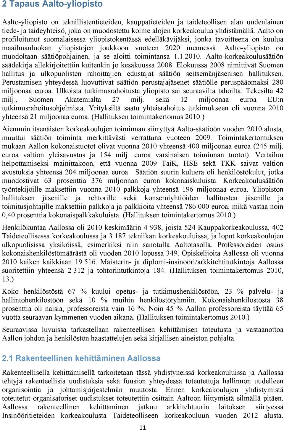 Aalto-yliopisto on muodoltaan säätiöpohjainen, ja se aloitti toimintansa 1.1.2010. Aalto-korkeakoulusäätiön säädekirja allekirjoitettiin kuitenkin jo kesäkuussa 2008.