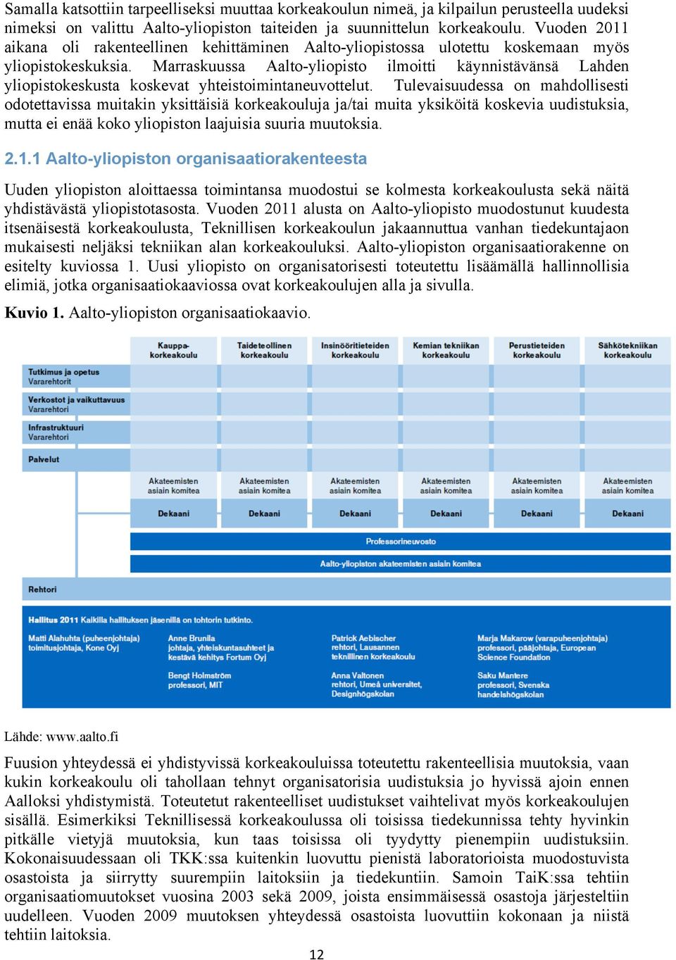 Marraskuussa Aalto-yliopisto ilmoitti käynnistävänsä Lahden yliopistokeskusta koskevat yhteistoimintaneuvottelut.