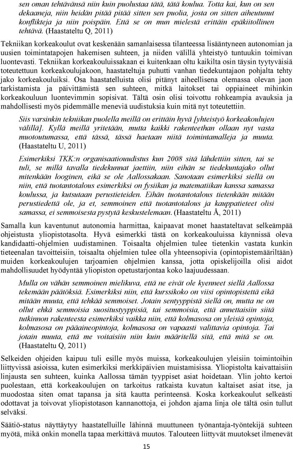 (Haastateltu Q, 2011) Tekniikan korkeakoulut ovat keskenään samanlaisessa tilanteessa lisääntyneen autonomian ja uusien toimintatapojen hakemisen suhteen, ja niiden välillä yhteistyö tuntuukin