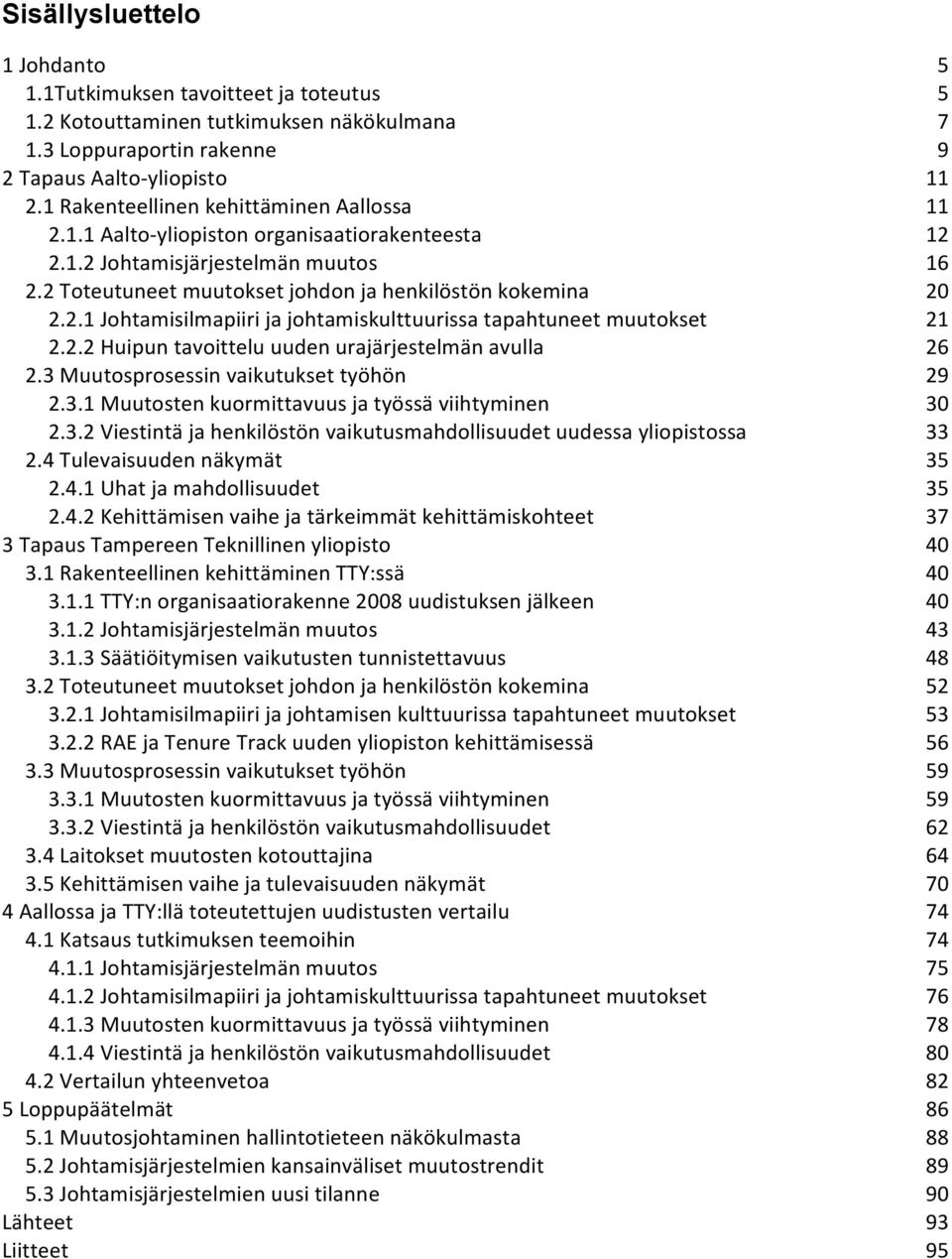 2.2Huipuntavoitteluuudenurajärjestelmänavulla 26 2.3Muutosprosessinvaikutuksettyöhön 29 2.3.1Muutostenkuormittavuusjatyössäviihtyminen 30 2.3.2Viestintäjahenkilöstönvaikutusmahdollisuudetuudessayliopistossa 33 2.