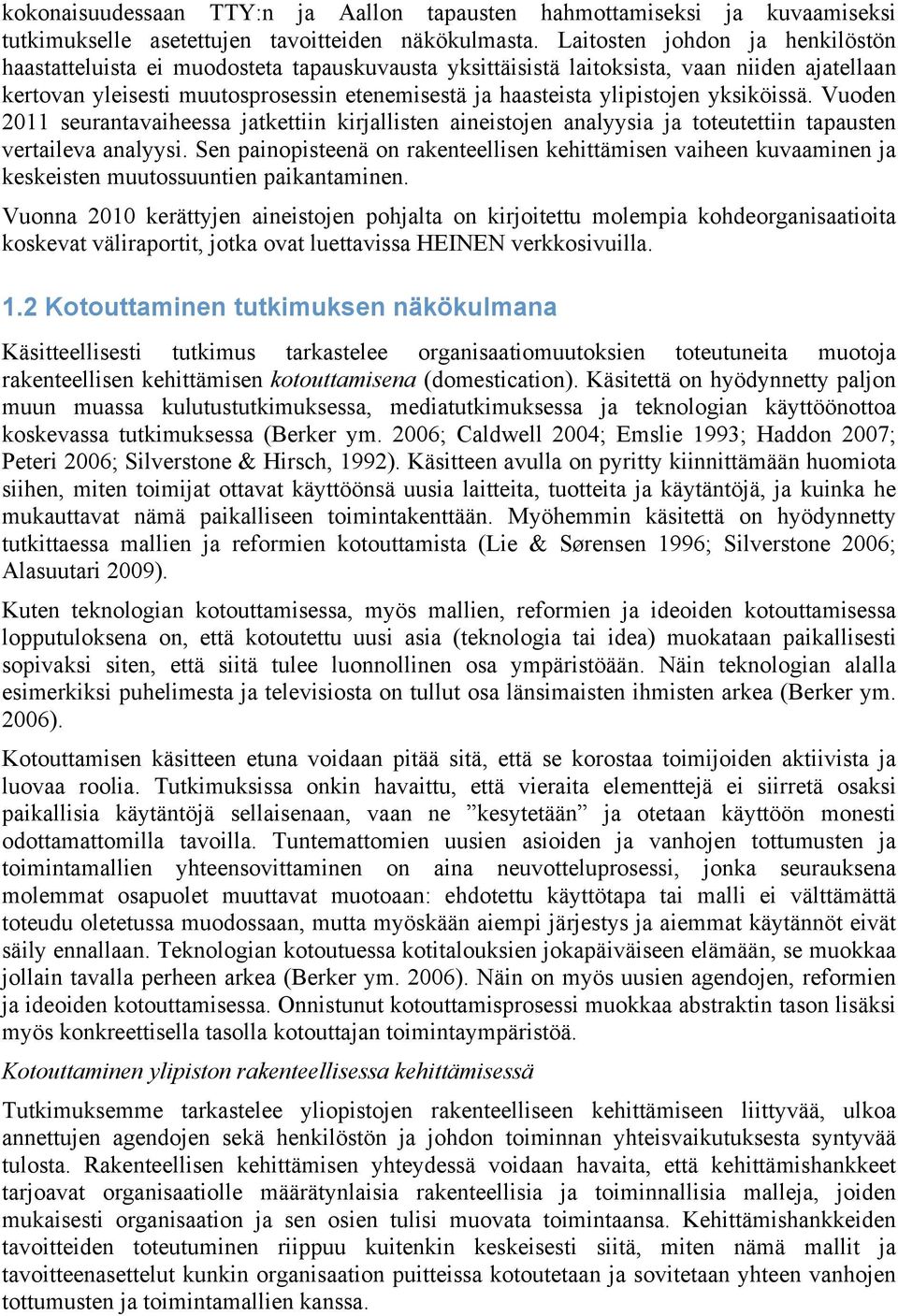 ylipistojen yksiköissä. Vuoden 2011 seurantavaiheessa jatkettiin kirjallisten aineistojen analyysia ja toteutettiin tapausten vertaileva analyysi.