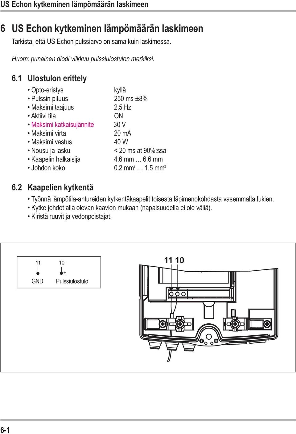 5 Hz Aktiivi tila ON Maksimi katkaisujännite 30 V Maksimi virta 20 ma Maksimi vastus 40 W Nousu ja lasku < 20 ms at 90%:ssa Kaapelin halkaisija 4.6 mm 6.6 mm Johdon koko 0.2 mm 2 1.