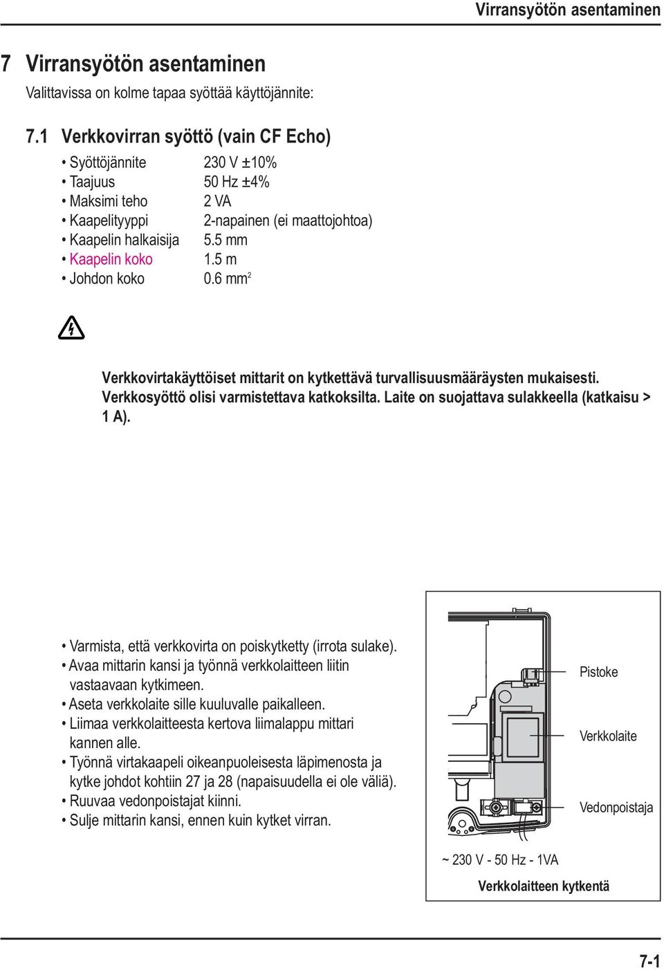 5 m Johdon koko 0.6 mm 2 Verkkovirtakäyttöiset mittarit on kytkettävä turvallisuusmääräysten mukaisesti. Verkkosyöttö olisi varmistettava katkoksilta. Laite on suojattava sulakkeella (katkaisu > 1 A).