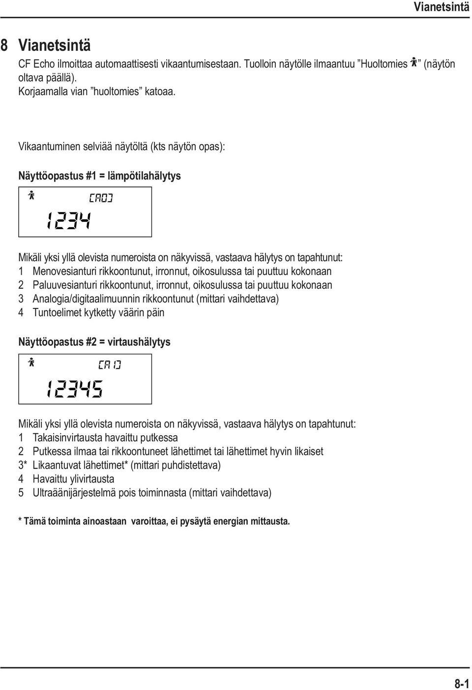 rikkoontunut, irronnut, oikosulussa tai puuttuu kokonaan 2 Paluuvesianturi rikkoontunut, irronnut, oikosulussa tai puuttuu kokonaan 3 Analogia/digitaalimuunnin rikkoontunut (mittari vaihdettava) 4