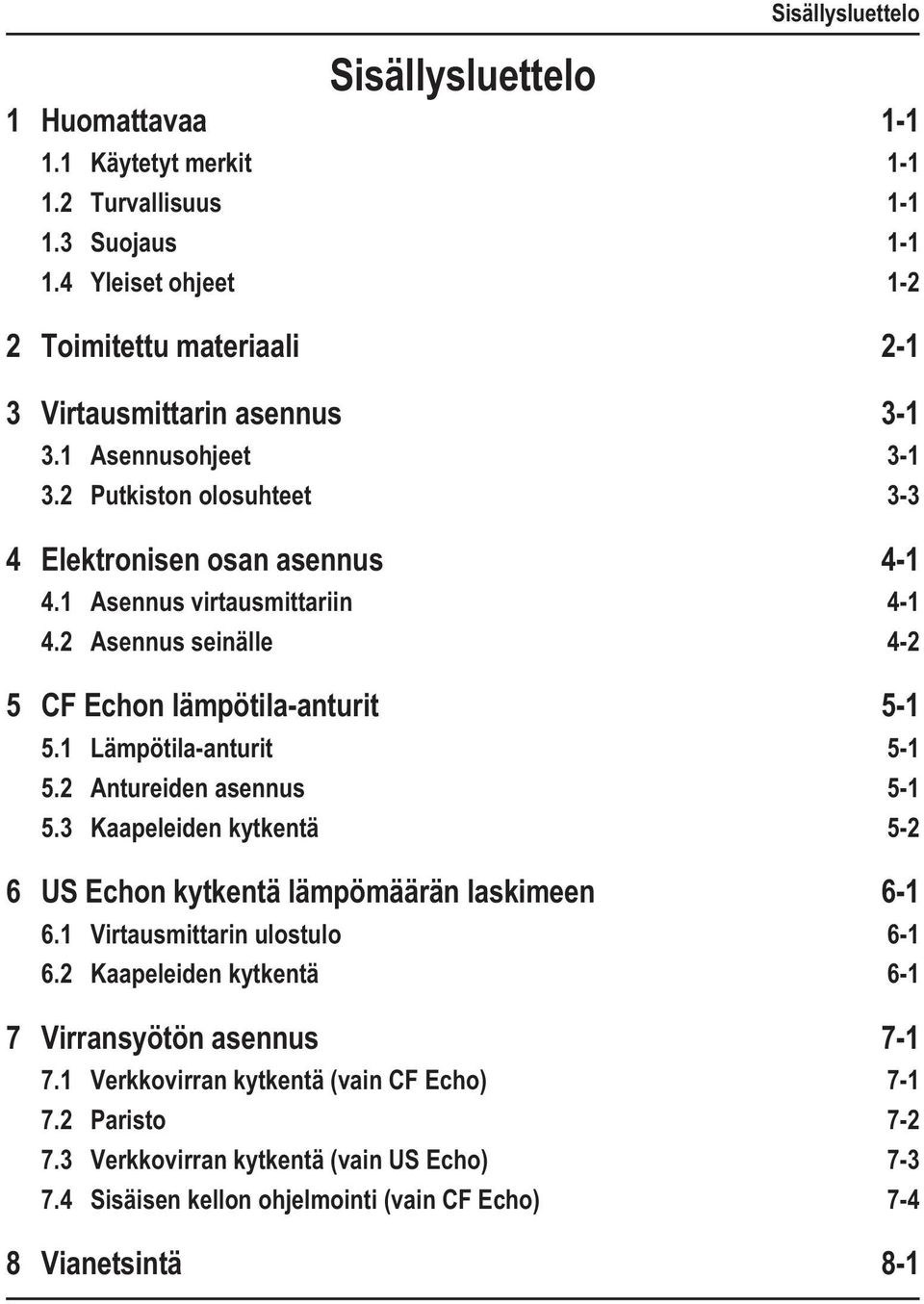 1 Asennus virtausmittariin 4-1 4.2 Asennus seinälle 4-2 5 CF Echon lämpötila-anturit 5-1 5.1 Lämpötila-anturit 5-1 5.2 Antureiden asennus 5-1 5.