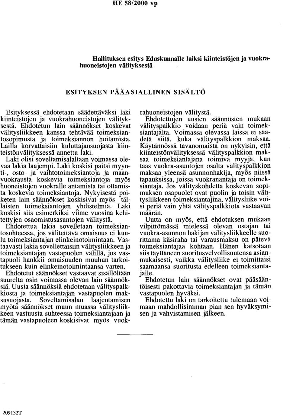 Lailla korvattaisiin kuluttajansuojasta kiinteistönvälityksessä annettu laki. Laki olisi soveltamisalaltaan voimassa olevaa lakia laajempi.