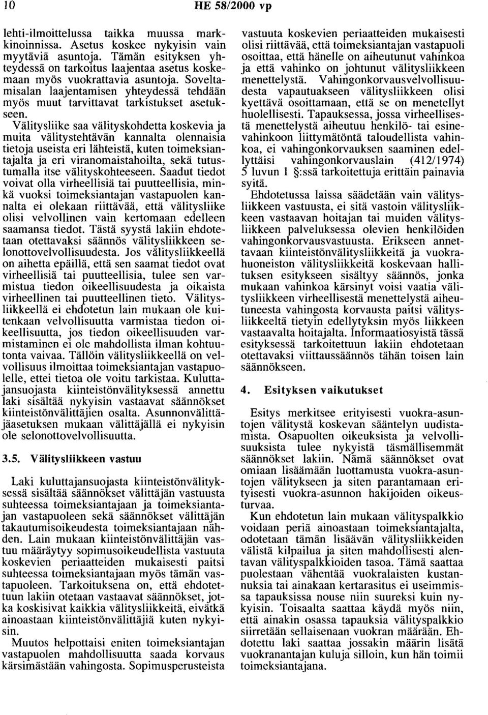 Välitysliike saa välityskohdetta koskevia ja muita välitystehtävän kannalta olennaisia tietoja useista eri lähteistä, kuten toimeksiantajalta ja eri viranomaistahoilta, sekä tutustumalla itse