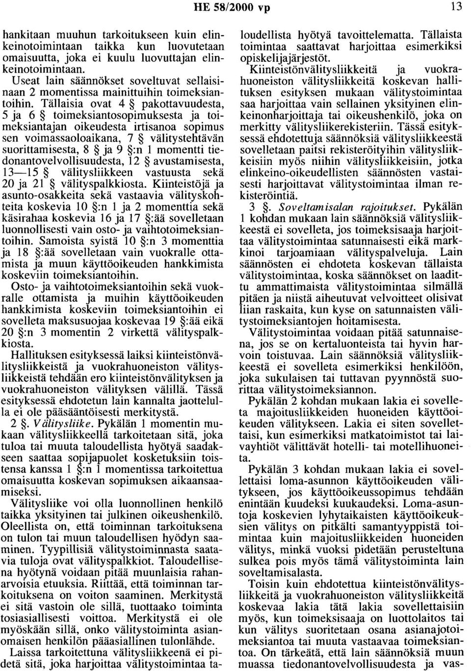 Tällaisia ovat 4 pakottavuudesta, 5 ja 6 toimeksiantosopimuksesta ja toimeksiantajan oikeudesta irtisanoa sopimus sen voimassaoloaikana, 7 välitystehtävän suorittamisesta, 8 ja 9 :n 1 momentti