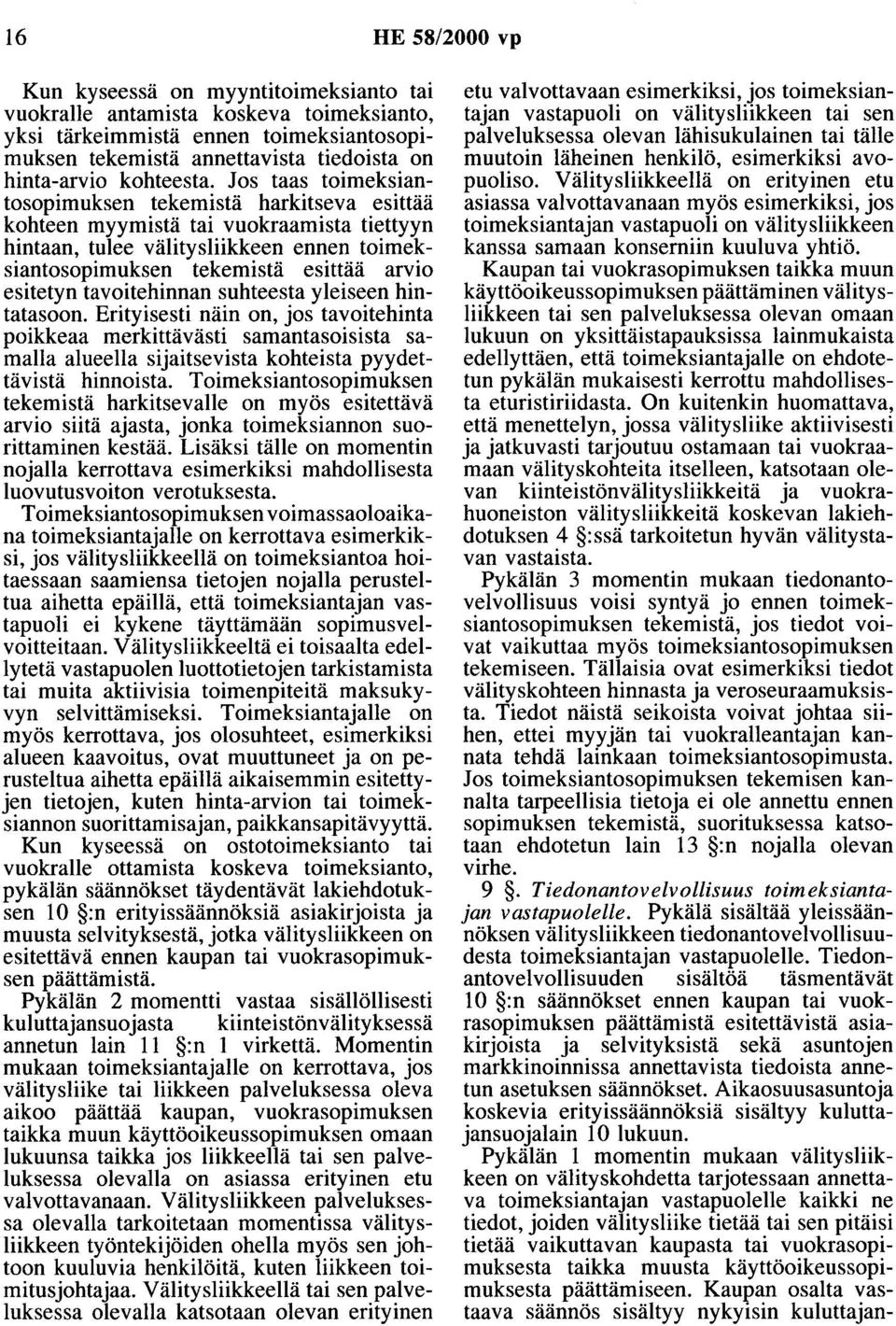 Jos taas toimeksiantosopimuksen tekemistä harkitseva esittää kohteen myymistä tai vuokraamista tiettyyn hintaan, tulee välitysliikkeen ennen toimeksiantosopimuksen tekemistä esittää arvio esitetyn