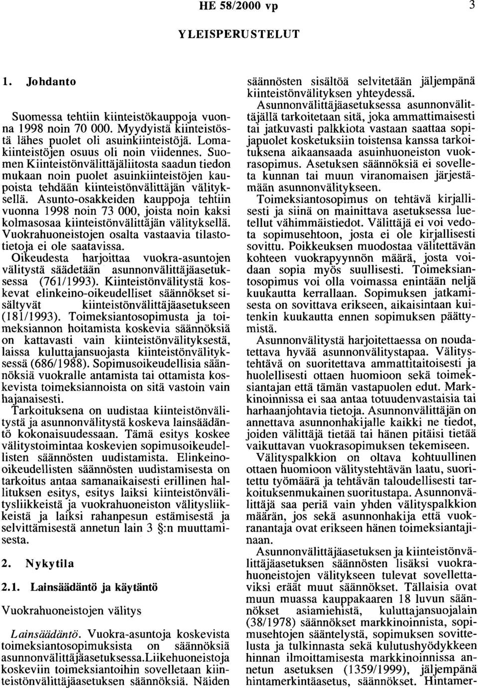Asunto-osakkeiden kauppoja tehtiin vuonna 1998 noin 73 000, joista noin kaksi kolmasosaa kiinteistönvälittäjän välityksellä. Vuokrahuoneistojen osalta vastaavia tilastotietoja ei ole saatavissa.
