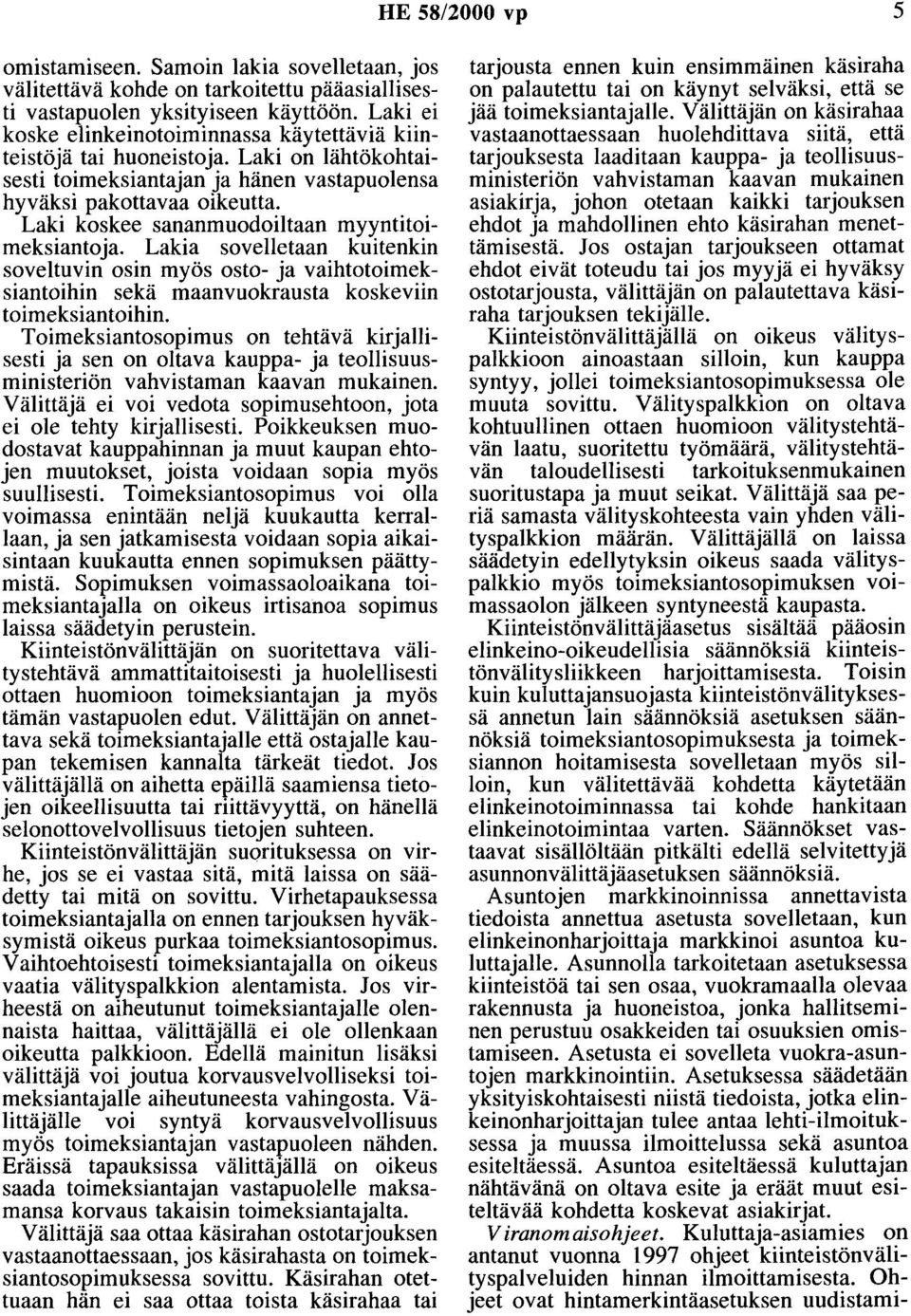 Laki koskee sananmuodoiltaan myyntitoimeksiantoja. Lakia sovelletaan kuitenkin soveltuvin osin myös osto- ja vaihtotoimeksiautoihin sekä maanvuokrausta koskeviin toimeksiantoihin.