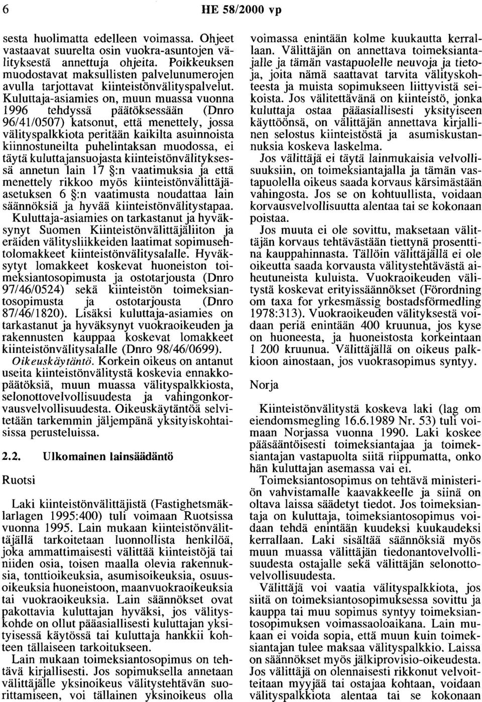että menettely, jossa välityspalkkiota peritään kaikilta asuinnoista kiinnostuneilta puhelintaksan muodossa, ei täytä kuluttajansuojasta kiinteistönvälityksessä annetun lain 17 :n vaatimuksia ja että