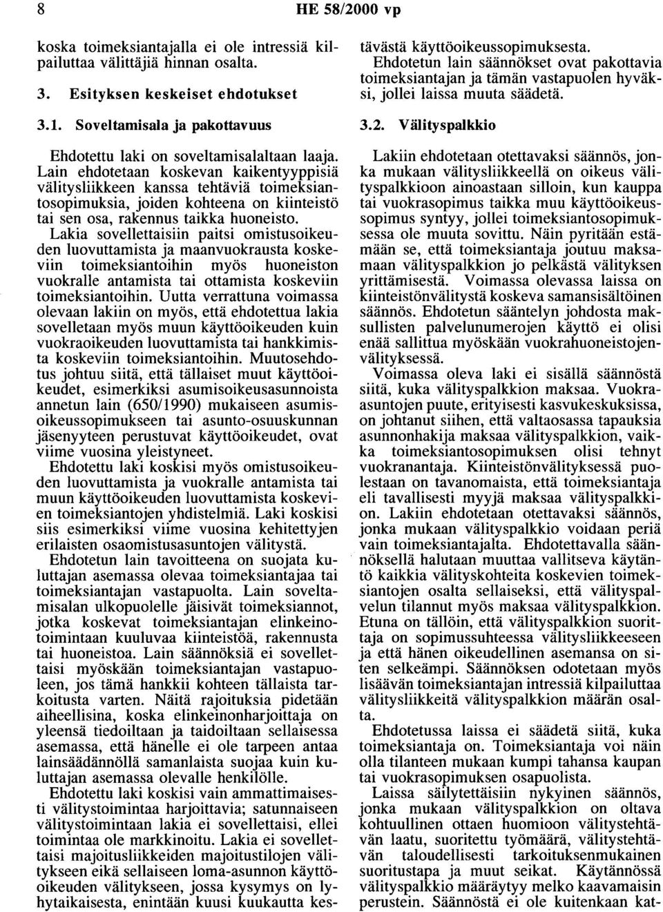 Lain ehdotetaan koskevan kaikentyyppisiä välitysliikkeen kanssa tehtäviä toimeksiantosopimuksia, joiden kohteena on kiinteistö tai sen osa, rakennus taikka huoneisto.