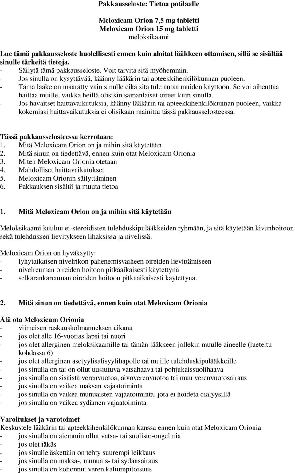 - Tämä lääke on määrätty vain sinulle eikä sitä tule antaa muiden käyttöön. Se voi aiheuttaa haittaa muille, vaikka heillä olisikin samanlaiset oireet kuin sinulla.