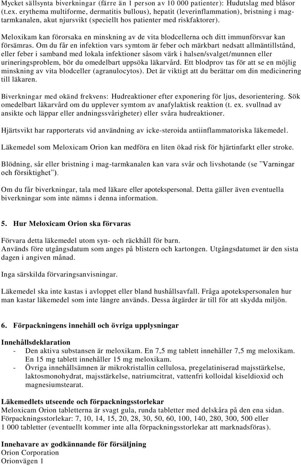 Meloxikam kan förorsaka en minskning av de vita blodcellerna och ditt immunförsvar kan försämras.