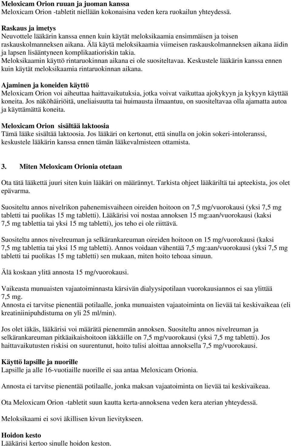 Älä käytä meloksikaamia viimeisen raskauskolmanneksen aikana äidin ja lapsen lisääntyneen komplikaatioriskin takia. Meloksikaamin käyttö rintaruokinnan aikana ei ole suositeltavaa.