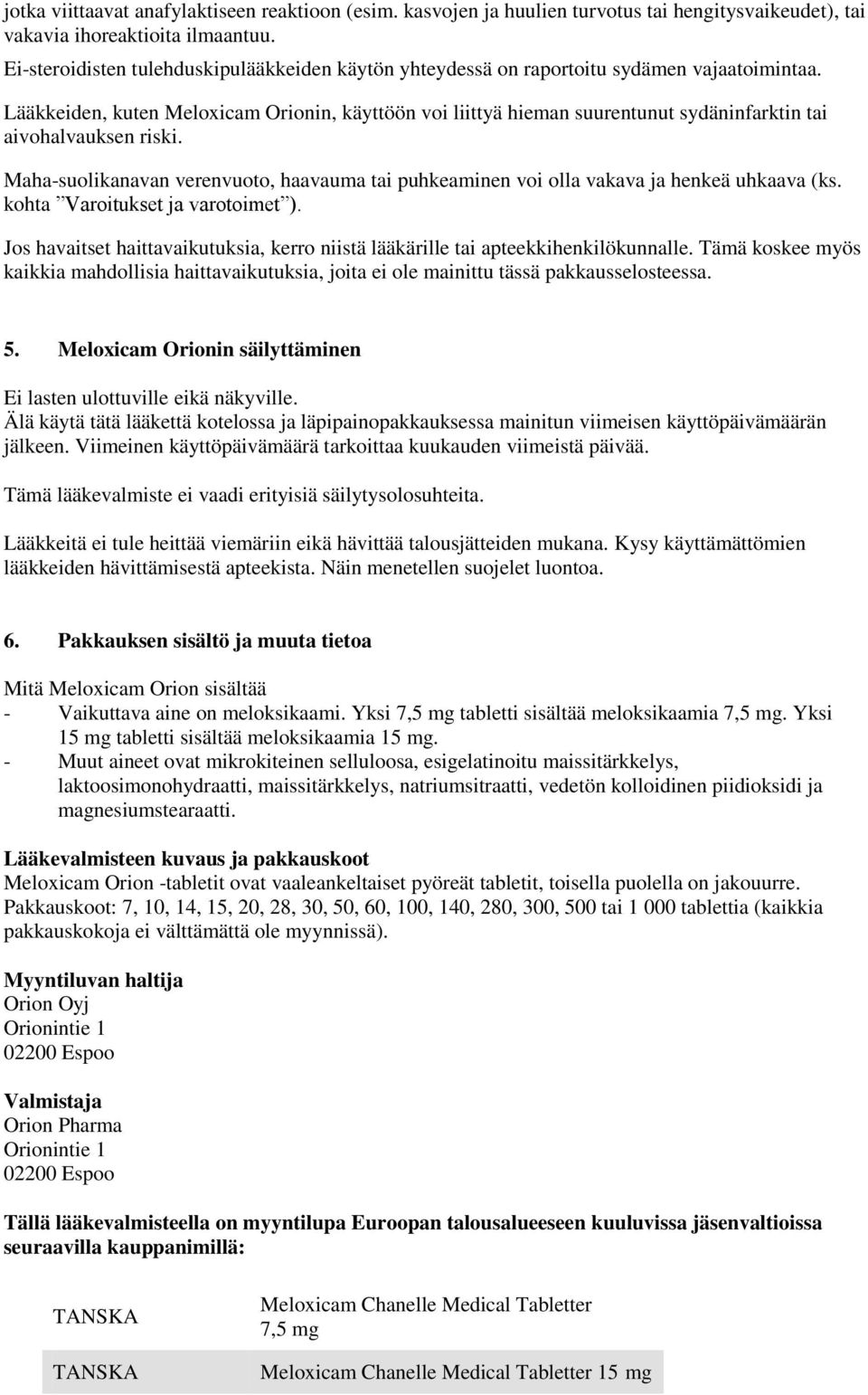 Lääkkeiden, kuten Meloxicam Orionin, käyttöön voi liittyä hieman suurentunut sydäninfarktin tai aivohalvauksen riski.
