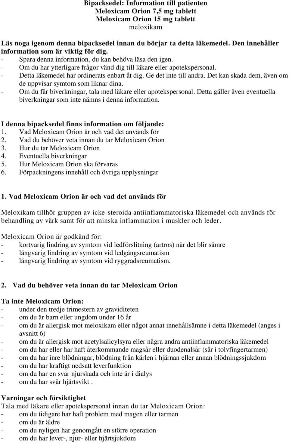 - Detta läkemedel har ordinerats enbart åt dig. Ge det inte till andra. Det kan skada dem, även om de uppvisar symtom som liknar dina. - Om du får biverkningar, tala med läkare eller apotekspersonal.