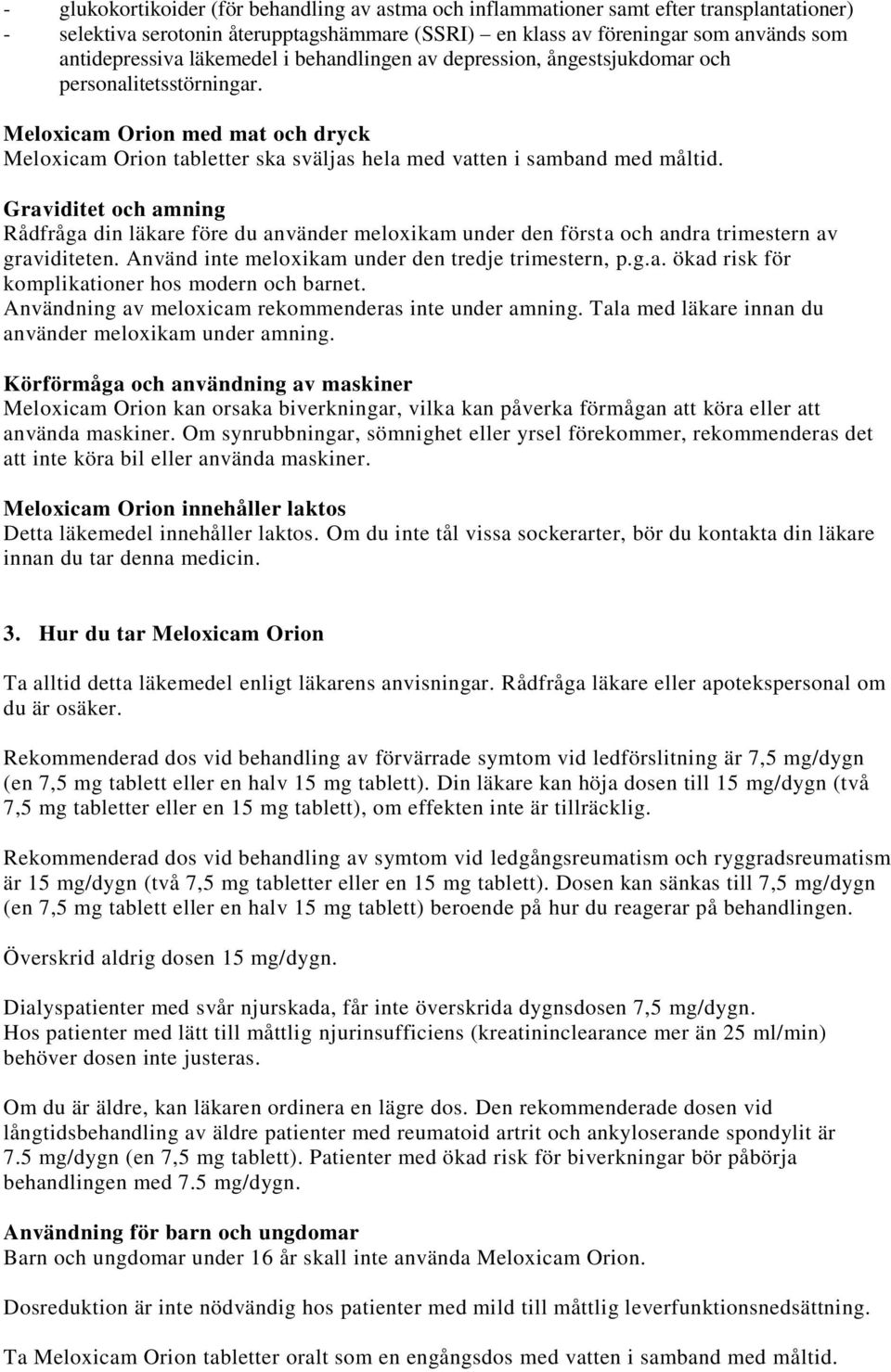 Graviditet och amning Rådfråga din läkare före du använder meloxikam under den första och andra trimestern av graviditeten. Använd inte meloxikam under den tredje trimestern, p.g.a. ökad risk för komplikationer hos modern och barnet.