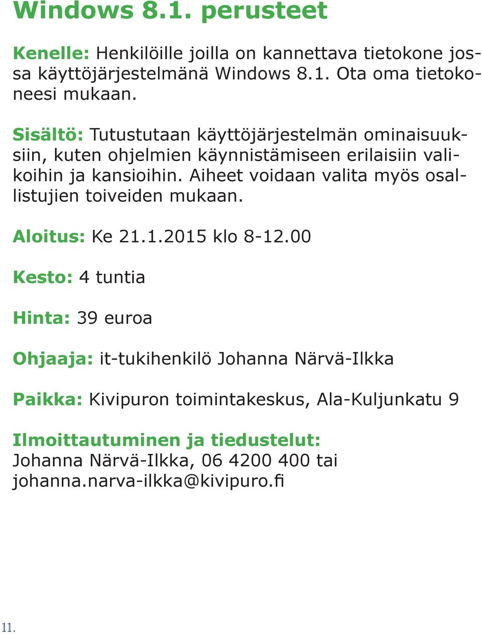 Aiheet voidaan valita myös osallistujien toiveiden mukaan. Aloitus: Ke 21.1.2015 klo 8-12.