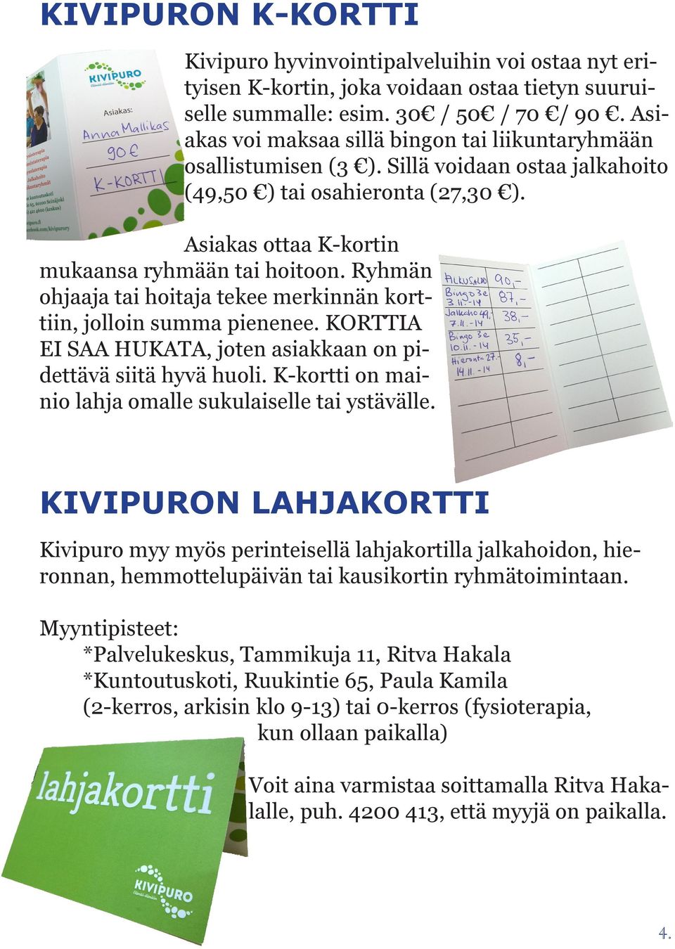 Ryhmän ohjaaja tai hoitaja tekee merkinnän korttiin, jolloin summa pienenee. KORTTIA EI SAA HUKATA, joten asiakkaan on pidettävä siitä hyvä huoli.