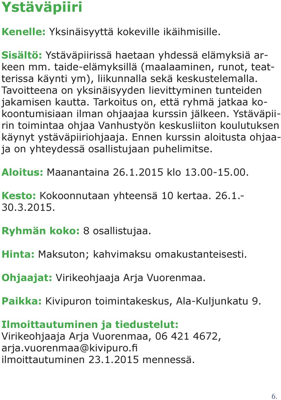 Tarkoitus on, että ryhmä jatkaa kokoontumisiaan ilman ohjaajaa kurssin jälkeen. Ystäväpiirin toimintaa ohjaa Vanhustyön keskusliiton koulutuksen käynyt ystäväpiiriohjaaja.