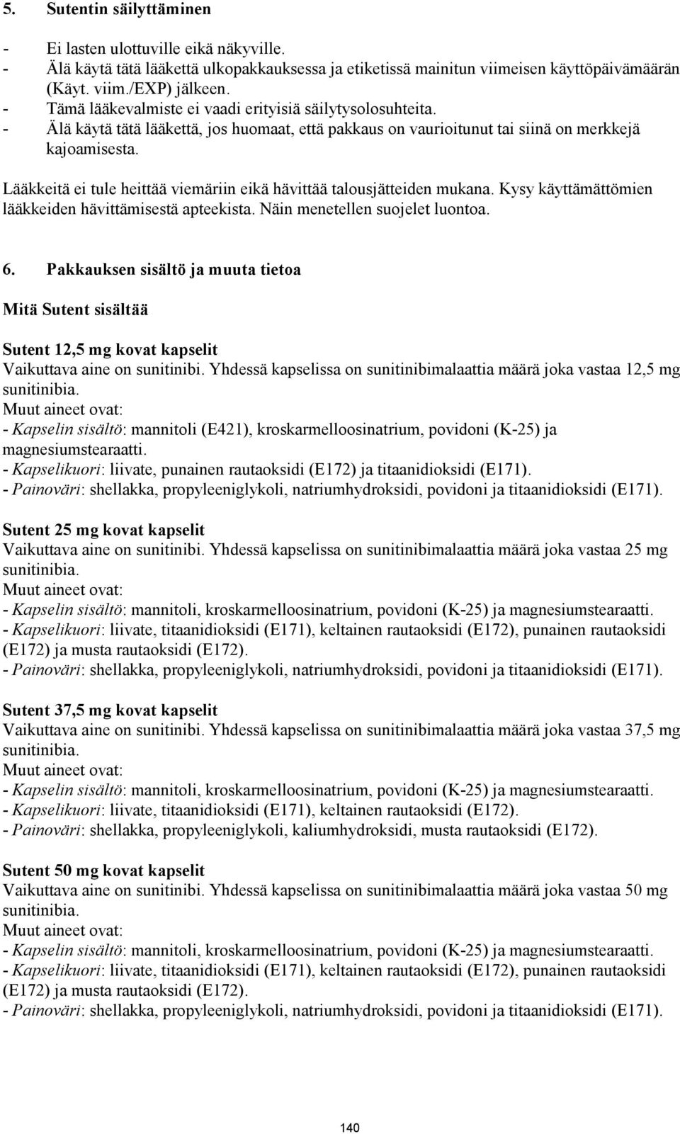 Lääkkeitä ei tule heittää viemäriin eikä hävittää talousjätteiden mukana. Kysy käyttämättömien lääkkeiden hävittämisestä apteekista. Näin menetellen suojelet luontoa. 6.