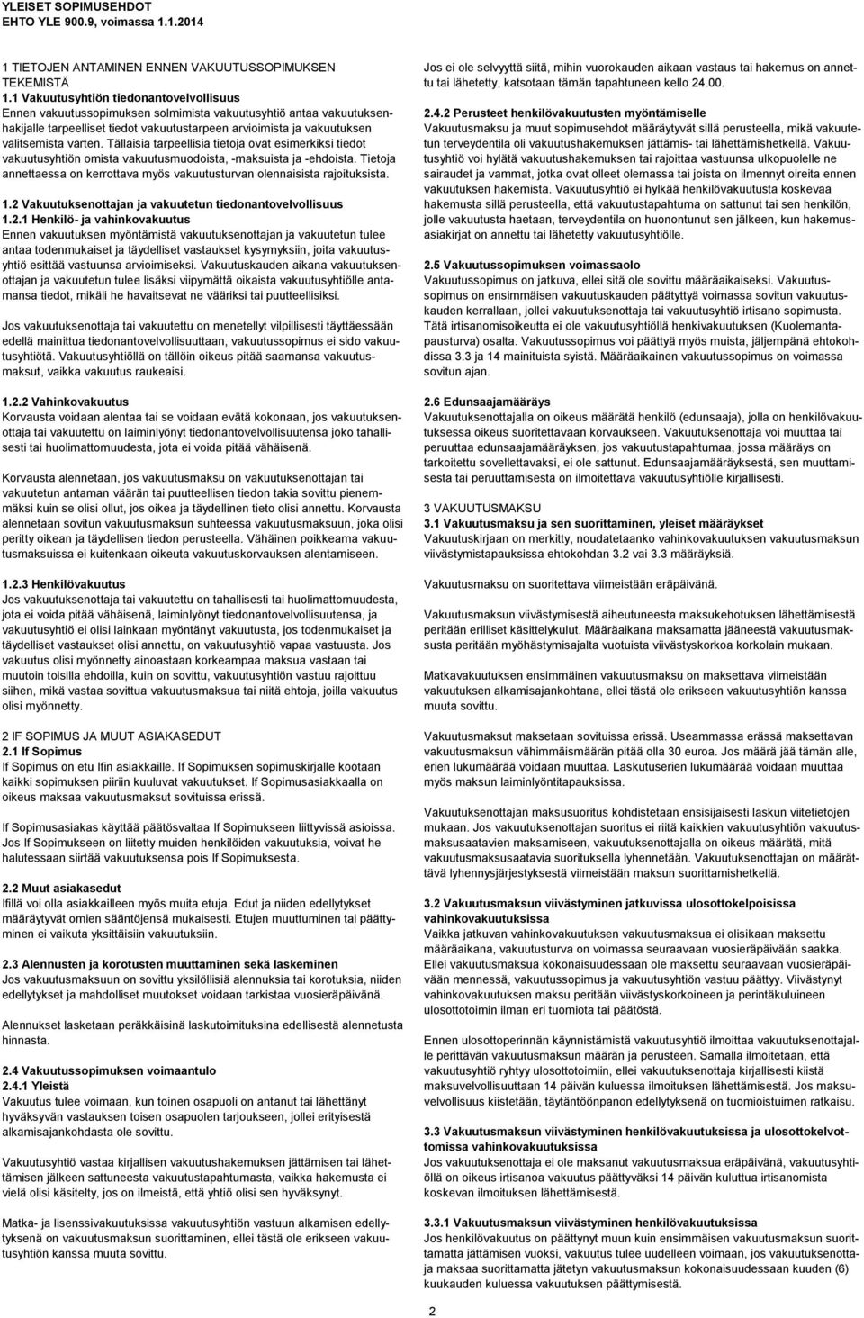 Tällaisia tarpeellisia tietoja ovat esimerkiksi tiedot vakuutusyhtiön omista vakuutusmuodoista, -maksuista ja -ehdoista.