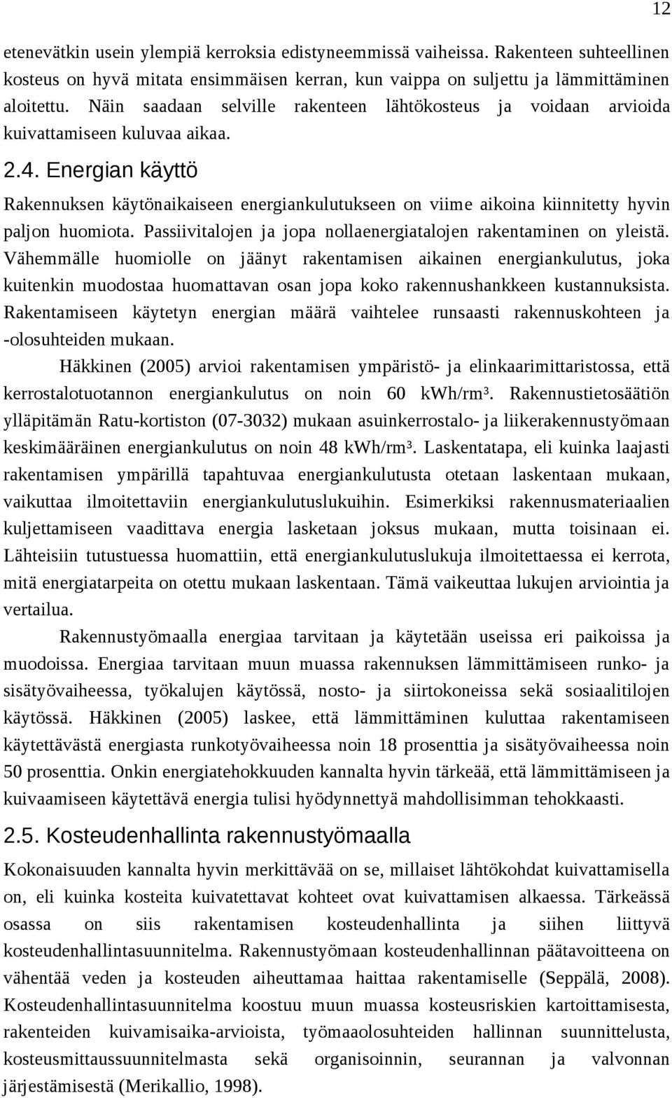 Energian käyttö Rakennuksen käytönaikaiseen energiankulutukseen on viime aikoina kiinnitetty hyvin paljon huomiota. Passiivitalojen ja jopa nollaenergiatalojen rakentaminen on yleistä.