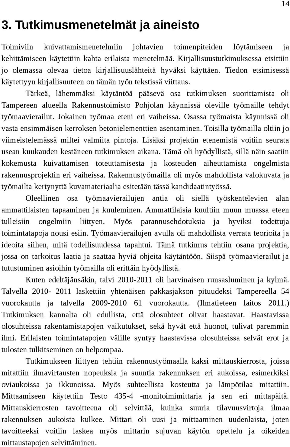 Tärkeä, lähemmäksi käytäntöä pääsevä osa tutkimuksen suorittamista oli Tampereen alueella Rakennustoimisto Pohjolan käynnissä oleville työmaille tehdyt työmaavierailut.