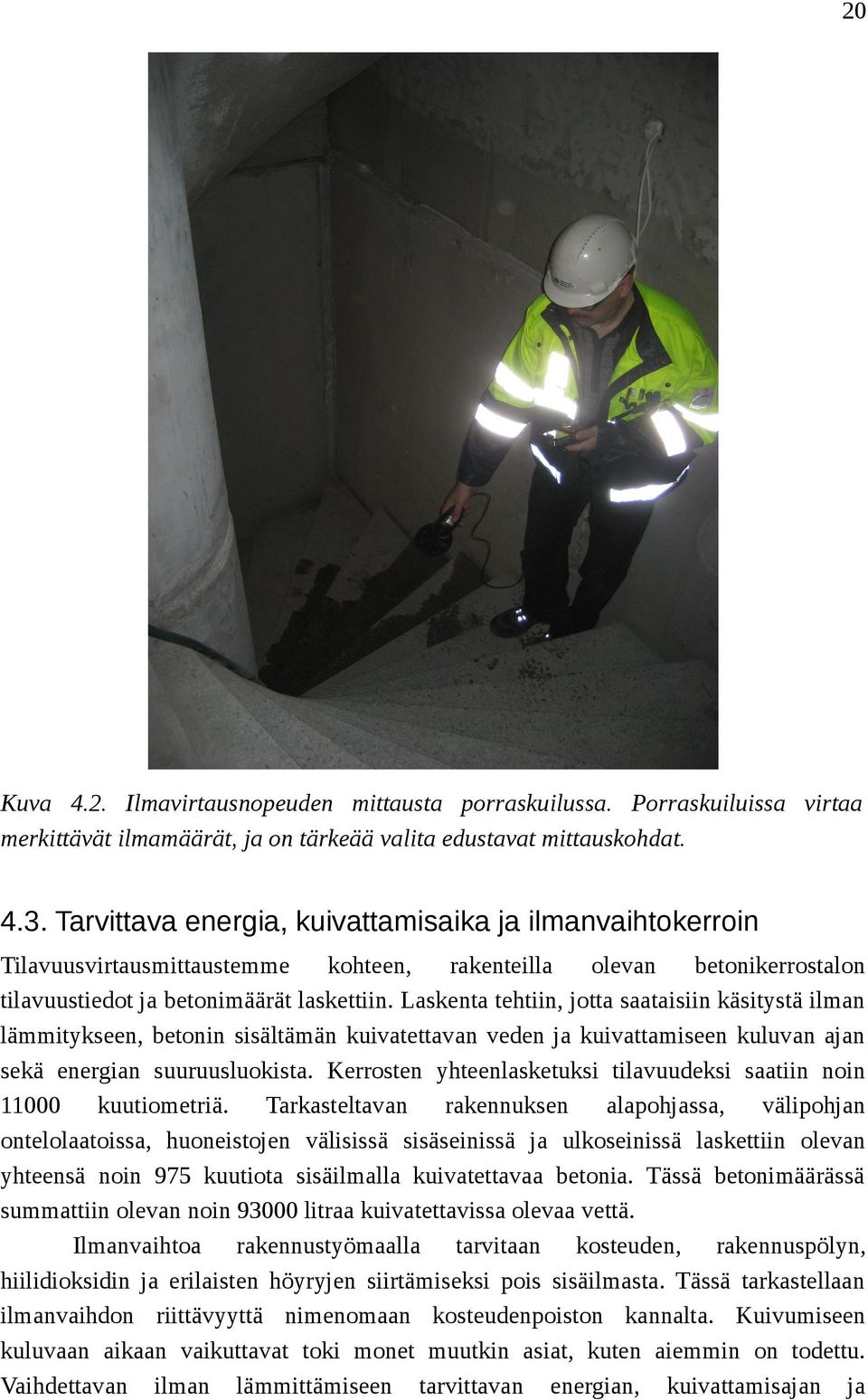 Laskenta tehtiin, jotta saataisiin käsitystä ilman lämmitykseen, betonin sisältämän kuivatettavan veden ja kuivattamiseen kuluvan ajan sekä energian suuruusluokista.