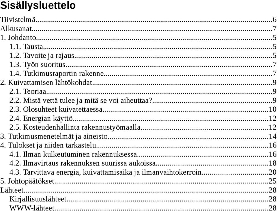 Kosteudenhallinta rakennustyömaalla...12 3. Tutkimusmenetelmät ja aineisto...14 4. Tulokset ja niiden tarkastelu...16 4.1. Ilman kulkeutuminen rakennuksessa...16 4.2. Ilmavirtaus rakennuksen suurissa aukoissa.