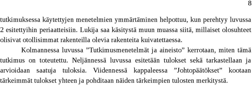 Kolmannessa luvussa Tutkimusmenetelmät ja aineisto kerrotaan, miten tämä tutkimus on toteutettu.