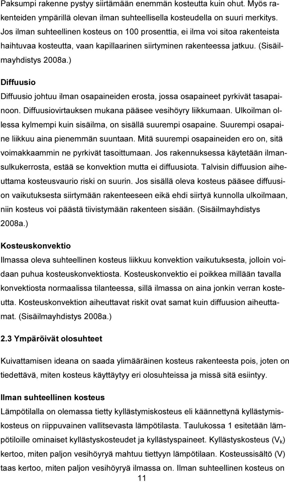 ) Diffuusio Diffuusio johtuu ilman osapaineiden erosta, jossa osapaineet pyrkivät tasapainoon. Diffuusiovirtauksen mukana pääsee vesihöyry liikkumaan.