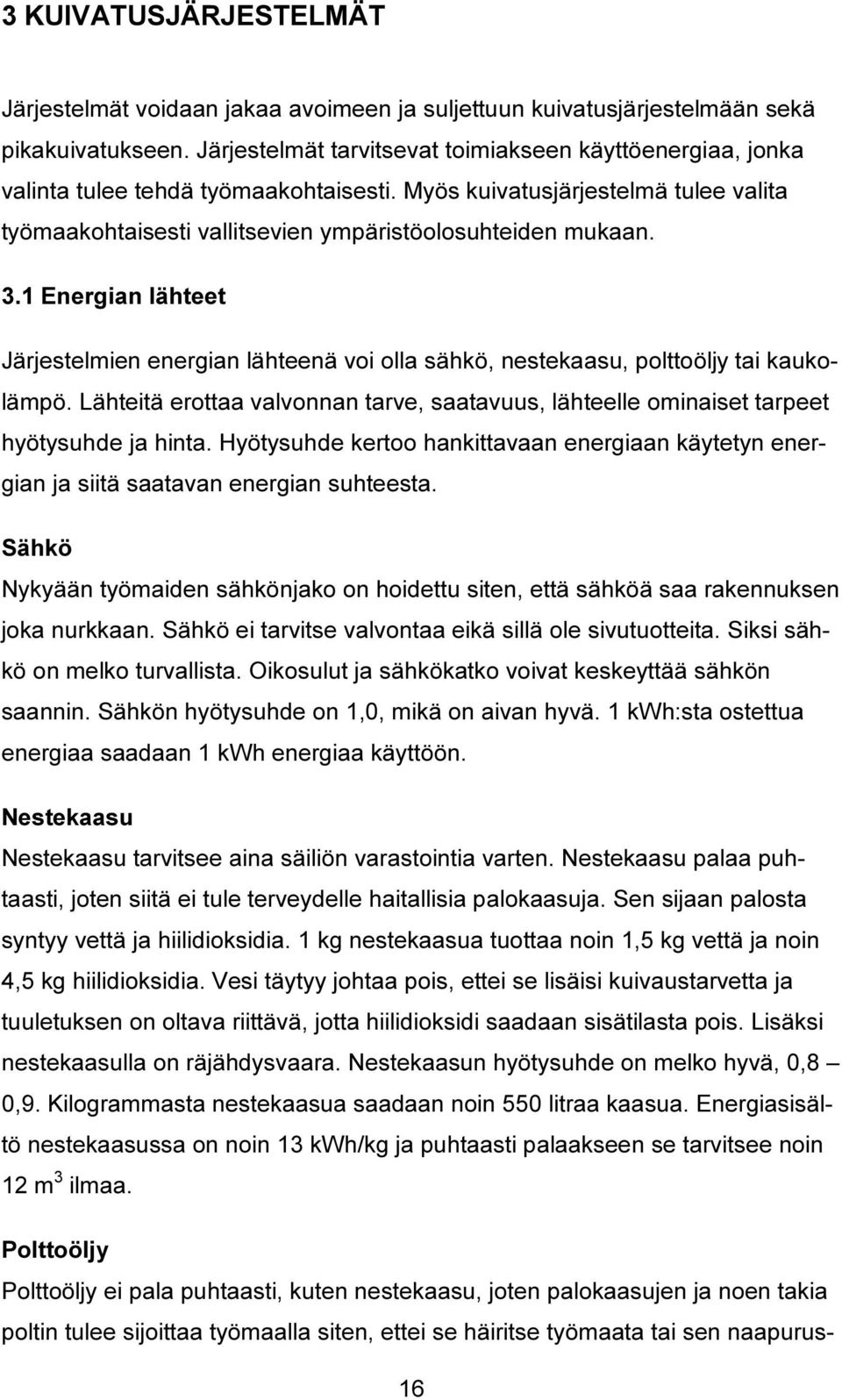 1 Energian lähteet Järjestelmien energian lähteenä voi olla sähkö, nestekaasu, polttoöljy tai kaukolämpö. Lähteitä erottaa valvonnan tarve, saatavuus, lähteelle ominaiset tarpeet hyötysuhde ja hinta.