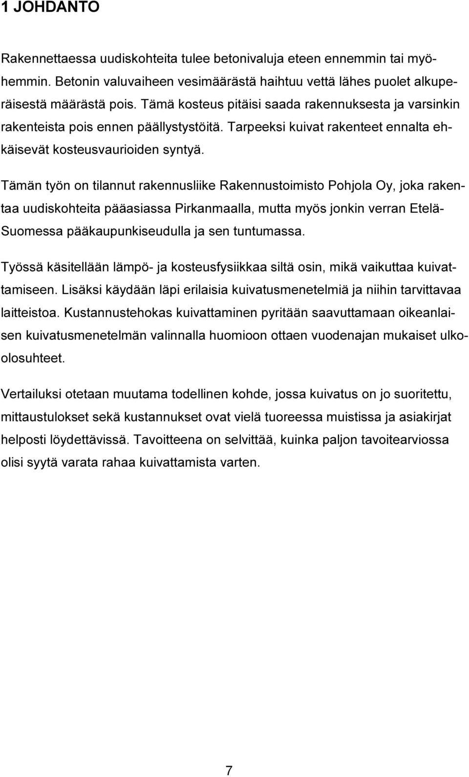 Tämän työn on tilannut rakennusliike Rakennustoimisto Pohjola Oy, joka rakentaa uudiskohteita pääasiassa Pirkanmaalla, mutta myös jonkin verran Etelä- Suomessa pääkaupunkiseudulla ja sen tuntumassa.