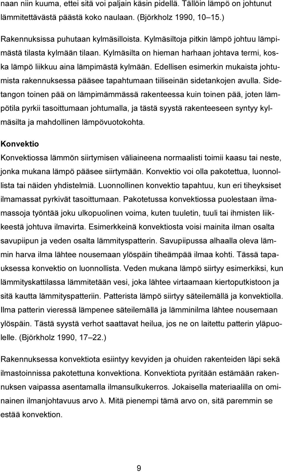 Edellisen esimerkin mukaista johtumista rakennuksessa pääsee tapahtumaan tiiliseinän sidetankojen avulla.