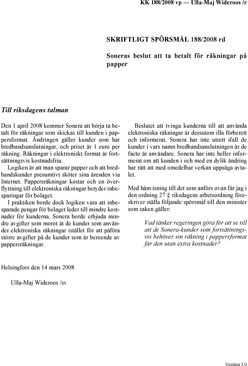 Räkningar i elektroniskt format är fortsättningsvis kostnadsfria. Logiken är att man sparar papper och att bredbandskunder presumtivt sköter sina ärenden via Internet.