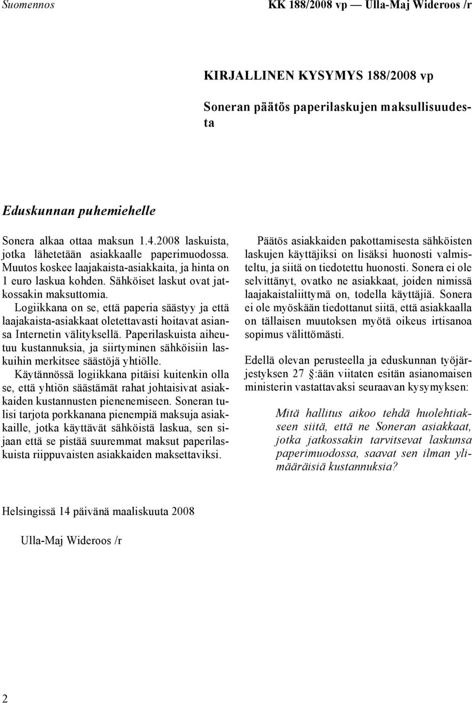 Logiikkana on se, että paperia säästyy ja että laajakaista-asiakkaat oletettavasti hoitavat asiansa Internetin välityksellä.