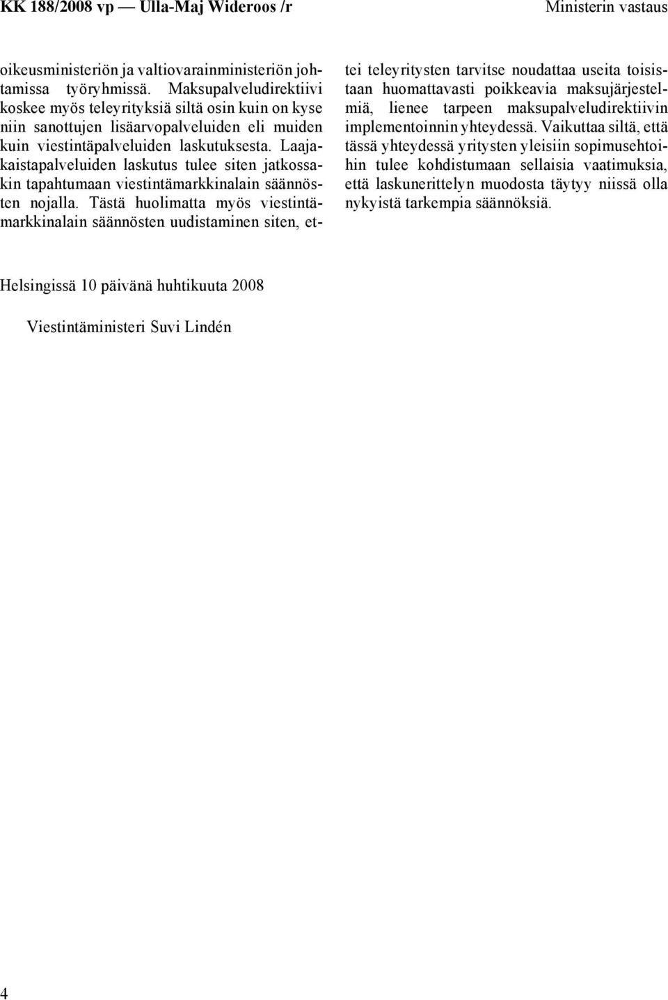 Laajakaistapalveluiden laskutus tulee siten jatkossakin tapahtumaan viestintämarkkinalain säännösten nojalla.