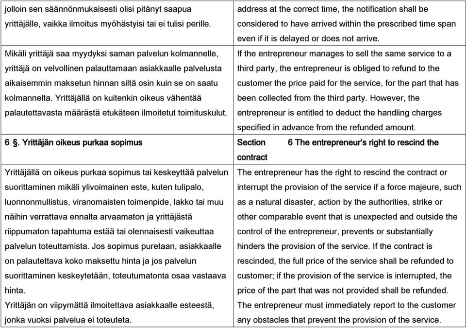 Mikäli yrittäjä saa myydyksi saman palvelun kolmannelle, yrittäjä on velvollinen palauttamaan asiakkaalle palvelusta aikaisemmin maksetun hinnan siltä osin kuin se on saatu kolmannelta.
