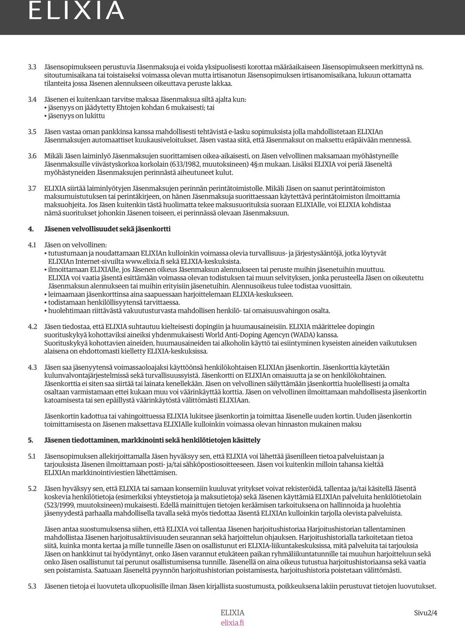 4 Jäsenen ei kuitenkaan tarvitse maksaa Jäsenmaksua siltä ajalta kun: jäsenyys on jäädytetty Ehtojen kohdan 6 mukaisesti; tai jäsenyys on lukittu 3.