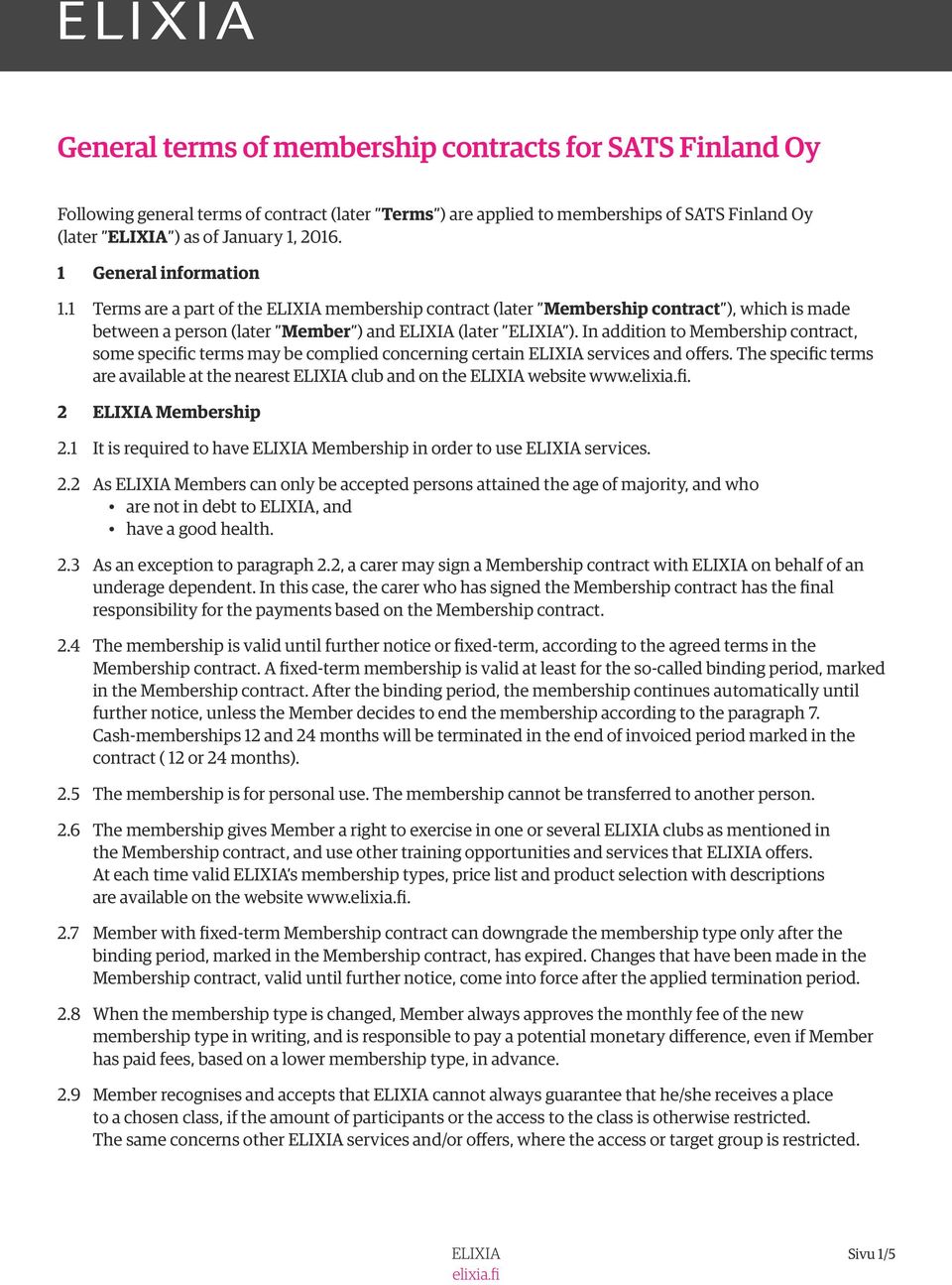 In addition to Membership contract, some specific terms may be complied concerning certain services and offers. The specific terms are available at the nearest club and on the website www.