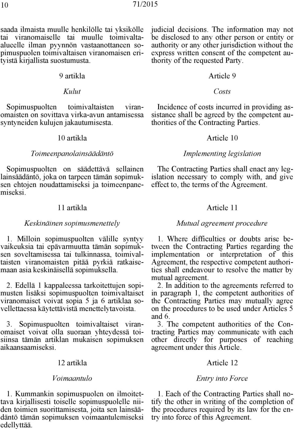 10 artikla Toimeenpanolainsäädäntö Sopimuspuolten on säädettävä sellainen lainsäädäntö, joka on tarpeen tämän sopimuksen ehtojen noudattamiseksi ja toimeenpanemiseksi.