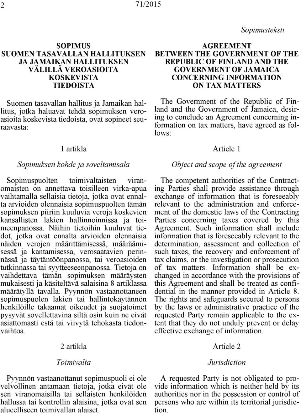 sellaisia tietoja, jotka ovat ennalta arvioiden olennaisia sopimuspuolten tämän sopimuksen piiriin kuuluvia veroja koskevien kansallisten lakien hallinnoinnissa ja toimeenpanossa.